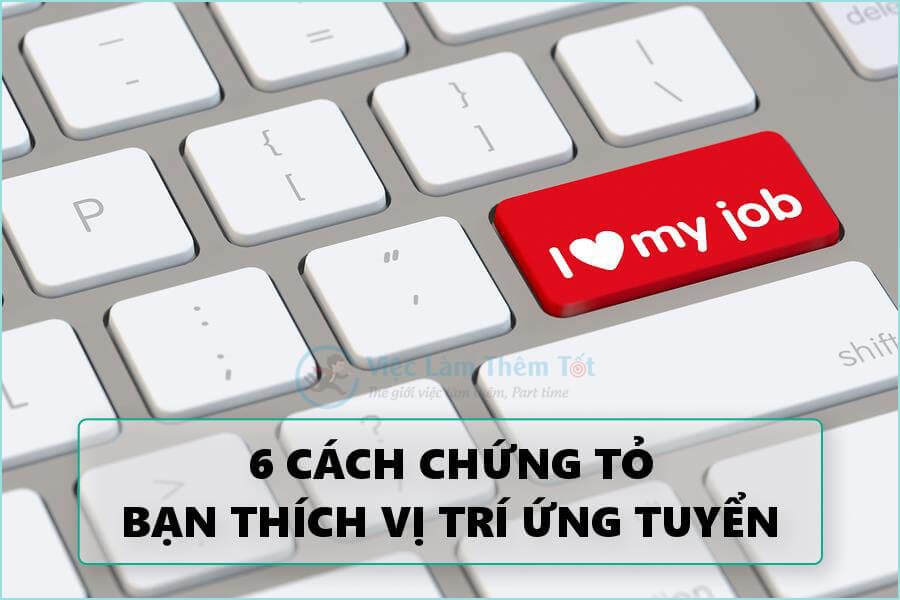 	6 Cách Chứng Tỏ Bạn Rất Thích Công Việc Ứng Tuyển